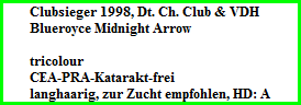 Clubsieger 1998, Dt. Ch. Club & VDH  Blueroyce Midnight Arrow    tricolour  CEA-PRA-Katarakt-frei  langhaarig, zur Zucht empfohlen, HD: A