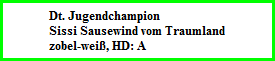 Dt. Jugendchampion  Sissi Sausewind vom Traumland  zobel-weiß, HD: A