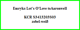 Emryks Lot's O'Love toAaronwell    KCR S3413203S03  zobel-weiß