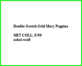 Double Scotch Gold Mary Poppins    MET COLL. 5/99  zobel-weiß