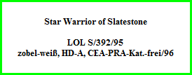Star Warrior of Slatestone    LOL S/392/95  zobel-weiß, HD-A, CEA-PRA-Kat.-frei/96